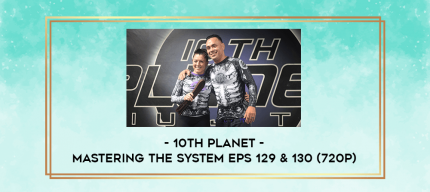 10th Planet - Mastering The System Eps 129 & 130 (720p) digital courses