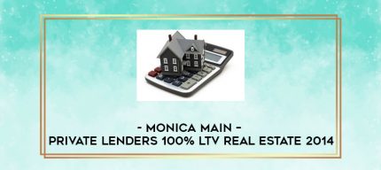 Monica Main - Private Lenders 100% LTV Real Estate 2014 digital courses