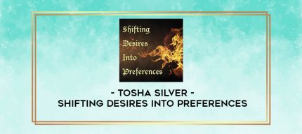 Tosha Silver-Shifting Desires Into Preferences digital courses