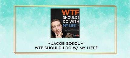 Jacob Sokol - WTF Should I Do w/ My Life? digital courses