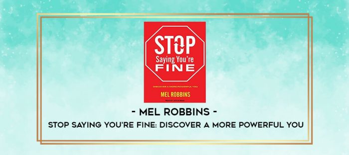Mel Robbins - Stop Saying You're Fine: Discover a More Powerful You digital courses