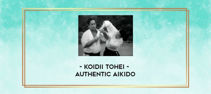 Koidii Tohei - Authentic Aikido digital courses