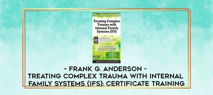 Frank G. Anderson - Treating Complex Trauma with Internal Family Systems (IFS): Certificate Training digital courses