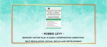 Robbie Levy - Sensory Motor Play in Early Intervention: Improving Self-Regulation