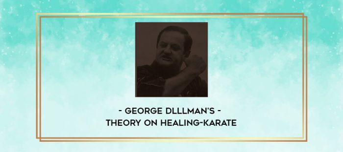 George Dlllman's - Theory on Healing-Karate digital courses