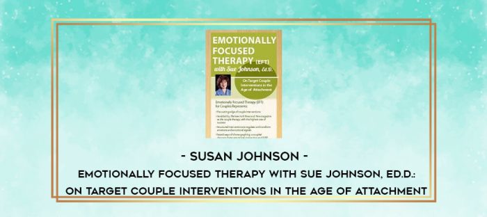 Susan Johnson - Emotionally Focused Therapy with Sue Johnson