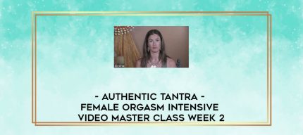 Authentic Tantra - Female Orgasm Intensive Video Master Class Week 2 digital courses