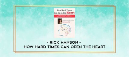 Rick Hanson - How Hard Times Can Open the Heart digital courses