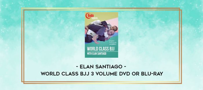 ELAN SANTIAGO - WORLD CLASS BJJ 3 VOLUME DVD OR BLU-RAY digital courses
