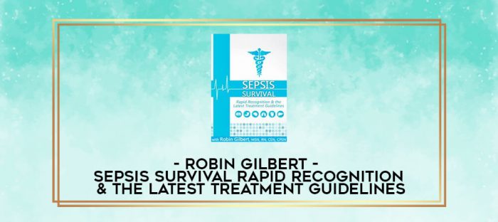 Robin Gilbert - Sepsis Survival: Rapid Recognition & the Latest Treatment Guidelines digital courses