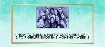 How to Build a Happy Cult Cirde of 2 to 7 Girlfriends In 3 months - Week 2 digital courses