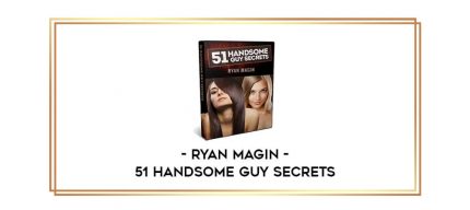 51 Handsome Guy Secrets by Ryan Magin digital courses
