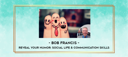 Bob Francis - Reveal Your Humor: Social Life & Communication Skills digital courses