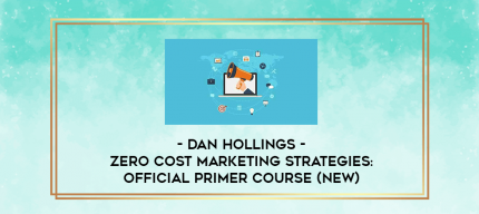 Dan Hollings - Zero Cost Marketing Strategies: Official Primer Course (NEW) digital courses