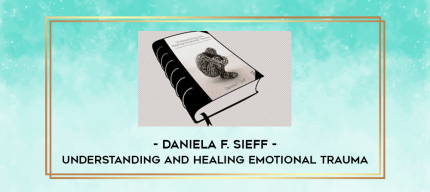 Daniela F. Sieff - Understanding and Healing Emotional Trauma digital courses