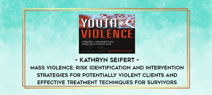 Mass Violence: Risk Identification and Intervention Strategies for Potentially Violent Clients and Effective Treatment Techniques for Survivors - Kathryn Seifert digital courses