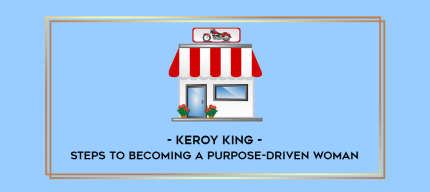 Keroy King - Steps To Becoming a Purpose-Driven Woman digital courses