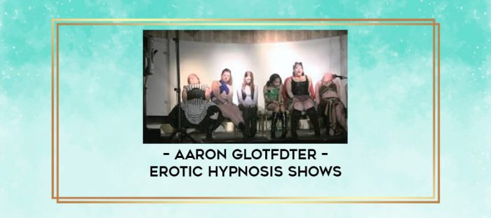 Aaron Glotfdter - Erotic Hypnosis Shows digital courses
