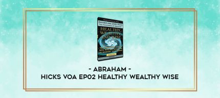 Abraham - Hicks VOA EP02 Healthy Wealthy Wise digital courses