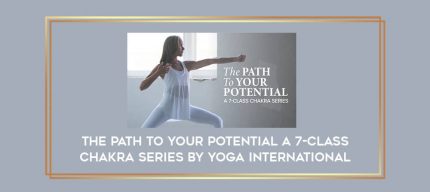 The Path to Your Potential A 7-Class Chakra Series by Yoga International Online courses