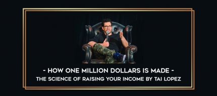 How One Million Dollars Is Made - The Science Of Raising Your Income by Tai Lopez Online courses