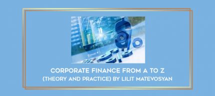 Corporate Finance from A to Z (Theory and Practice) by Lilit Matevosyan Online courses