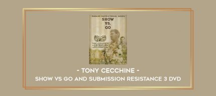 Tony Cecchine - Show vs. Go and Submission Resistance 3 DVD Online courses