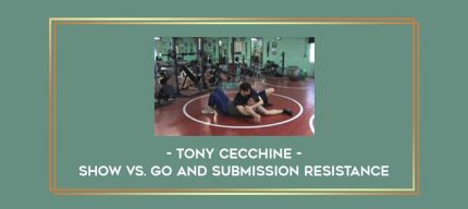 Tony Cecchine - Show vs. Go and Submission Resistance Online courses