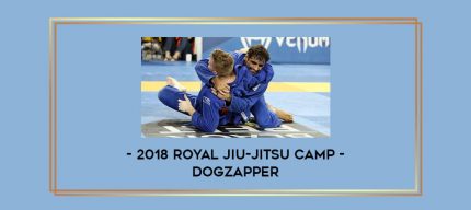 2018 Royal Jiu-Jitsu Camp - Dogzapper Online courses