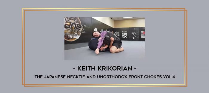 Keith Krikorian - The Japanese Necktie and Unorthodox Front Chokes Vol.4 Online courses